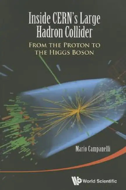 Inside Cern's Large Hadron Collider: From the Proton to the Higgs Boson by Mario Campanelli