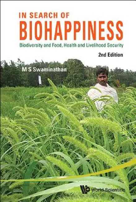 In Search of Biohappiness: Biodiversity and Food, Health and Livelihood Security (Second Edition) by M. S. Swaminathan