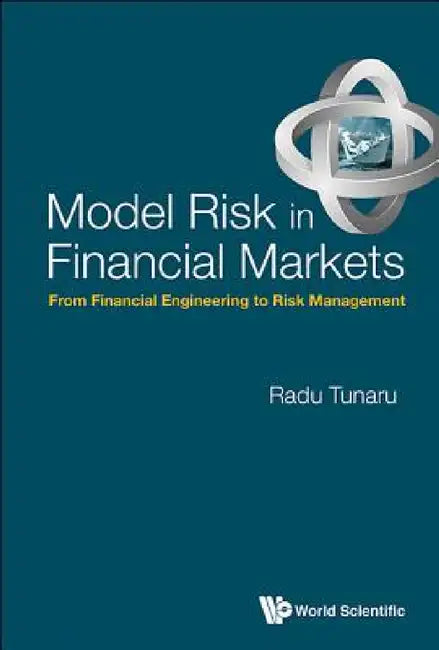 Model Risk in Financial Markets: From Financial Engineering to Risk Management by Radu Sebastian Tunaru
