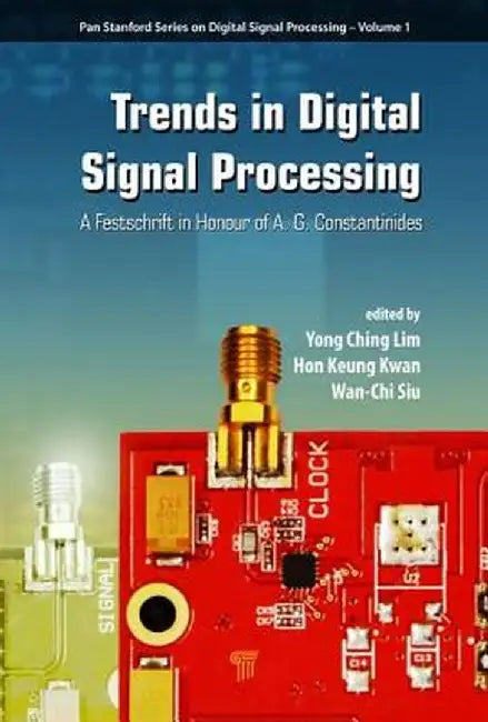 Trends in Digital Signal Processing: A Festschrift in Honour of A.G. Constantinides by Yong Ching Lim