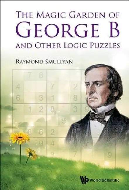 The Magic Garden of George B and Other Logic Puzzles by Raymond M. Smullyan