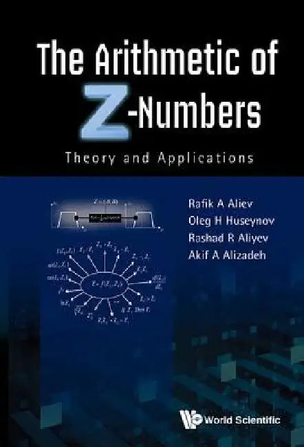 The Arithmetic of Z-Numbers: Theory and Applications by Aliev Rafik a
