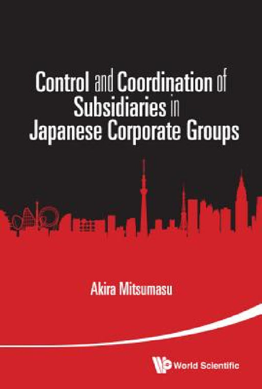 Control and Coordination of Subsidiaries in Japanese Corporate Groups by Akira Mitsumasu