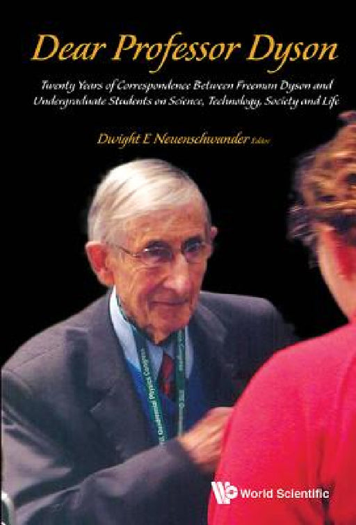 Dear Professor Dyson: Twenty Years of Correspondence Between Freeman Dyson and Undergraduate Students on Science, Technology, Society and Life by Dwight E. Neuenschwander