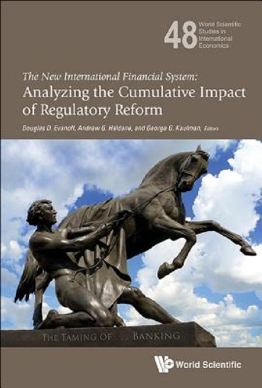 New International Financial System, The: Analyzing the Cumulative Impact of Regulatory Reform by Douglas D. Evanoff, Andrew G. Haldane, George G. Kaufman