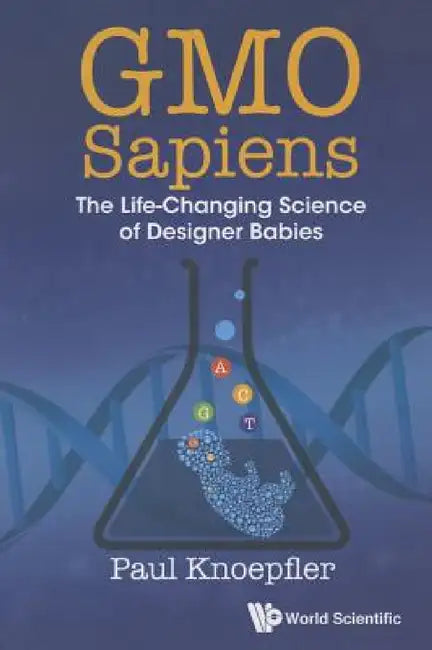 Gmo Sapiens: The Life-Changing Science of Designer Babies by Paul Knoepfler