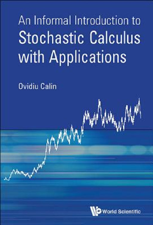 An Informal Introduction to Stochastic Calculus with Applications by Ovidiu Calin