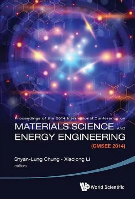 Materials Science and Energy Engineering (Cmsee 2014) - Proceedings of the 2014 International Conference by Shyan-Lung Chung, Xiaolong Li