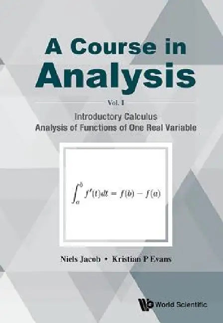 Course in Analysis, a - Volume I: Introductory Calculus, Analysis of Functions of One Real Variable by Kristian P. Evans