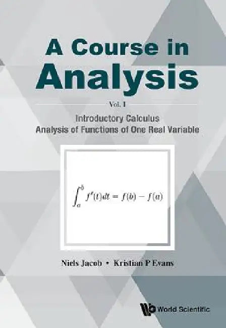 Course in Analysis, a - Volume I: Introductory Calculus, Analysis of Functions of One Real Variable by Jacob, Niels