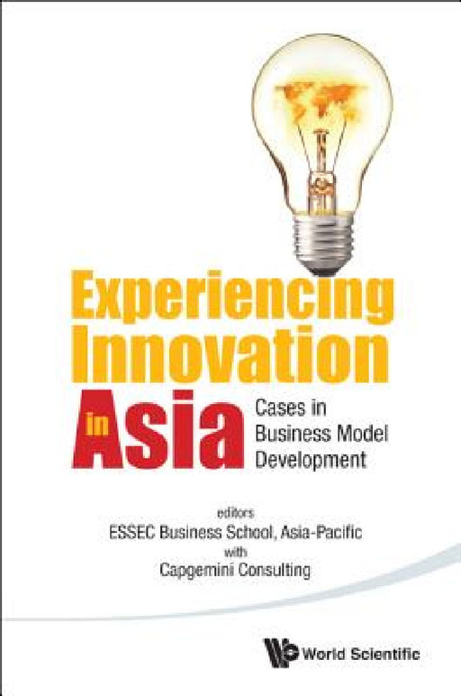 Experiencing Innovation in Asia: Cases in Business Model Development by Essec Business School Singapore, Capgemini Consulting France