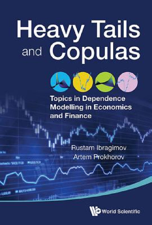 Heavy Tails and Copulas: Topics in Dependence Modelling in Economics and Finance by Rustam Ibragimov, Artem Prokhorov