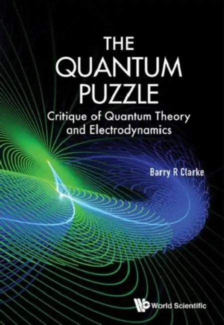 The Quantum Puzzle: Critique Quantum Theory & Electrodyn by Clarke Barry R