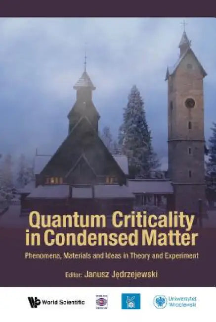 Quantum Criticality in Condensed Matter: Phenomena, Materials and Ideas in Theory and Experiment - 50th Karpacz Winter School of Theoretical Physics by Janusz Jedrzejewski