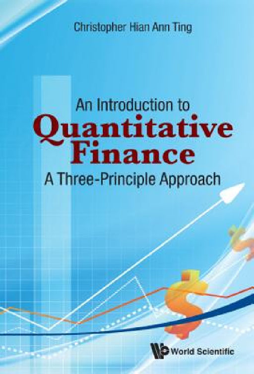 Introduction to Quantitative Finance, An: A Three-Principle Approach by Christopher Hian-Ann Ting