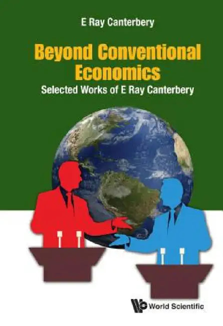 Beyond Conventional Economics: Selected Works of E Ray Canterbery by E. Ray Canterbery