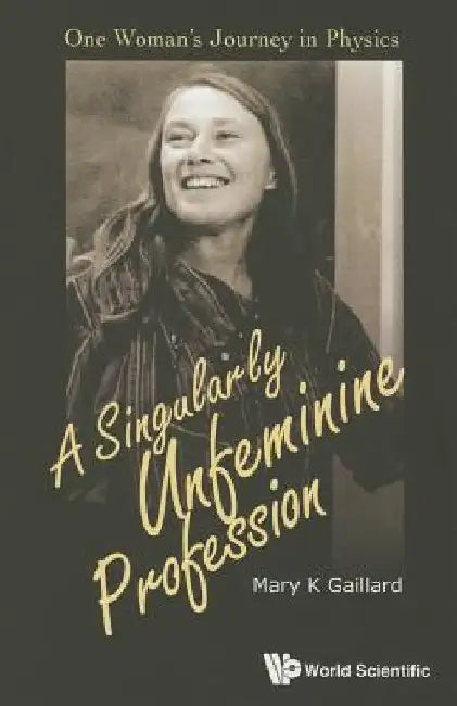 A Singularly Unfeminine Profession: One Woman's Journey in Physics by Mary K. Gaillard
