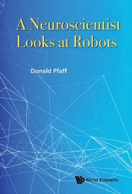 A Neuroscientist Looks at Robots by Donald W. Pfaff