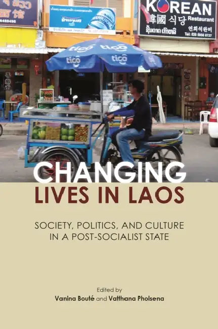 Changing Lives in Laos: Society, Politics, and Culture in a Post-Socialist State by Vanina Bouté, Vatthana Pholsena