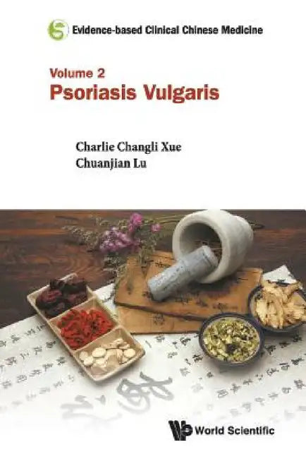 Evidence-Based Clinical Chinese Medicine - Volume 2: Psoriasis Vulgaris by Charlie Changli Xue, Chuanjian Lu, Claire Shuiqing Zhang