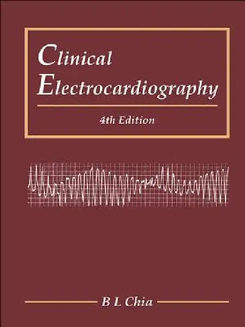 Clinical Electrocardiography (Fourth Edition) by Boon Lock Chia