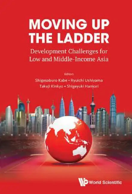 Moving Up the Ladder: Development Challenges for Low and Middle-Income Asia by Shigesaburo Kabe, Ryuichi Ushiyama, Takuji Kinkyo