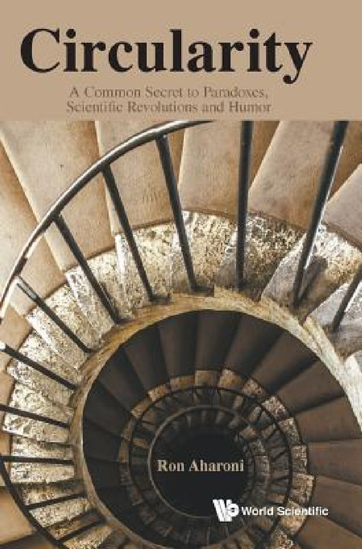Circularity: A Common Secret to Paradoxes, Scientific Revolutions and Humor by Ron Aharoni
