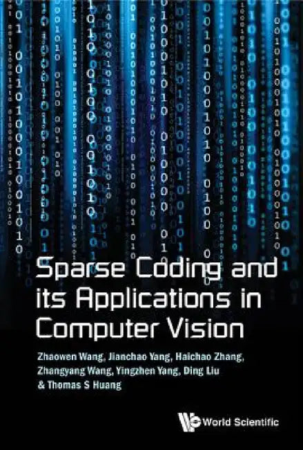 Sparse Coding and Its Applications in Computer Vision by Zhaowen Wang, Jianchao Yang, Haichao Zhang