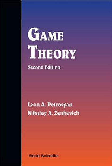 Game Theory (Second Edition) by Leon A. Petrosyan, Nikolay A. Zenkevich