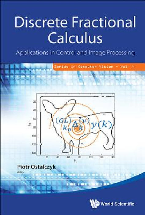 Discrete Fractional Calculus: Applications in Control and Image Processing by Piotr Ostalczyk