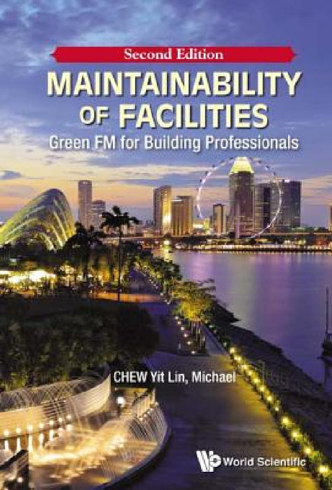 Maintainability of Facilities: Green FM for Building Professionals (Second Edition) by Yit Lin Michael Chew