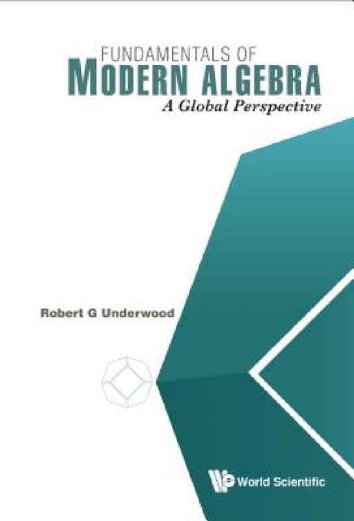 Fundamentals of Modern Algebra: A Global Perspective by Robert G. Underwood