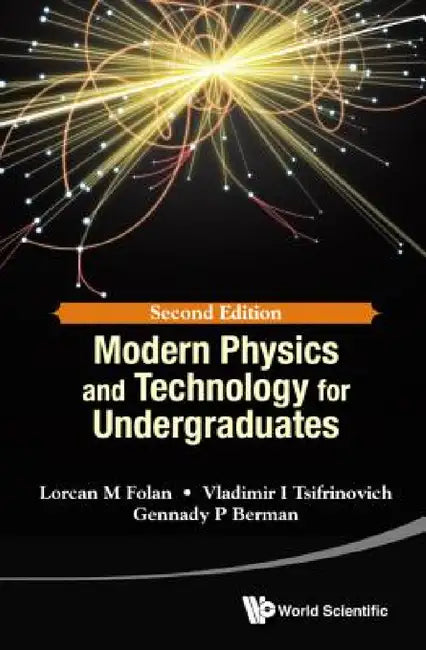 Modern Physics and Technology for Undergraduates (Second Edition) by Lorcan M. Folan, Vladimir I. Tsifrinovich, Gennady P. Berman