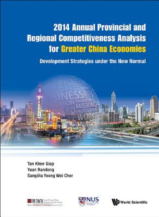 2014 Annual Provincial and Regional Competitiveness Analysis for Greater China Economies: Development Strategies Under the New Normal by Khee Giap Tan, Randong Yuan, Sangiita Wei Cher Yoong