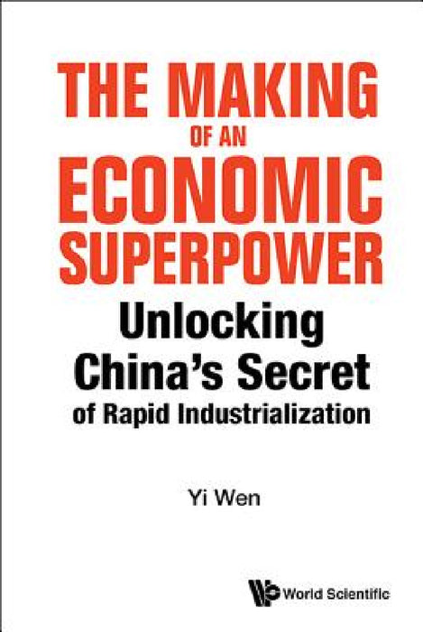 Making of an Economic Superpower, The: Unlocking China's Secret of Rapid Industrialization by Yi Wen