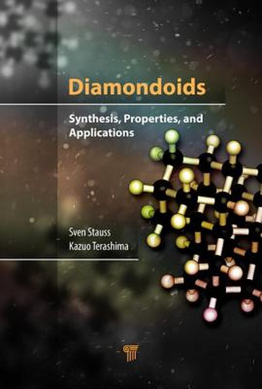 Diamondoids: Synthesis, Properties, and Applications by Sven Stauss, Sven Stauss