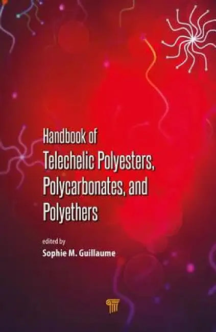 Handbook of Telechelic Polyesters, Polycarbonates, and Polyethers by Sophie M. Guillaume