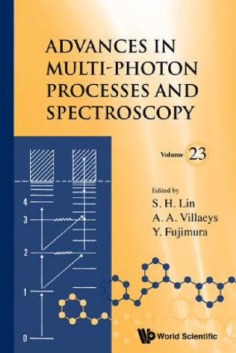 Advances in Multi-Photon Processes and Spectroscopy, Volume 23 by Sheng-Hsien Lin, Albert A. Villaeys, Yuichi Fujimura