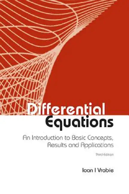 Differential Equations: An Introduction to Basic Concepts, Results and Applications (Third Edition) by Ioan I. Vrabie