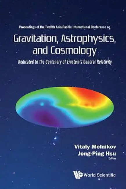 Gravitation, Astrophysics, and Cosmology - Proceedings of the Twelfth Asia-Pacific International Conference by Jong-Ping Hsu, Vitaly N. Melnikov