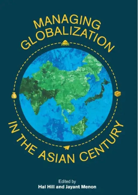 Managing Globalization in the Asian Century: Essays in Honour of Prema-Chandra Athukorala by Hal Hill, Jayant Menon