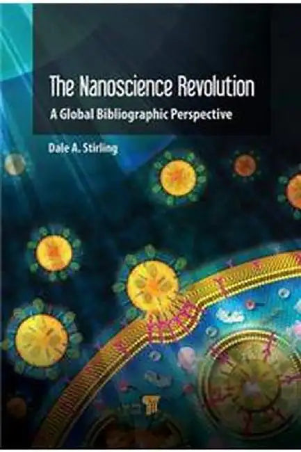 The Nanotechnology Revolution: A Global Bibliographic Perspective by Dale A. Stirling