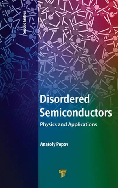 Disordered Semiconductors Second Edition: Physics and Applications by Anatoly Popov