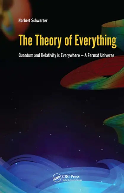 The Theory of Everything: Quantum and Relativity Is Everywhere - A Fermat Universe by Norbert Schwarzer