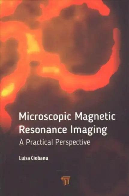 Microscopic Magnetic Resonance Imaging: A Practical Perspective by Luisa Ciobanu