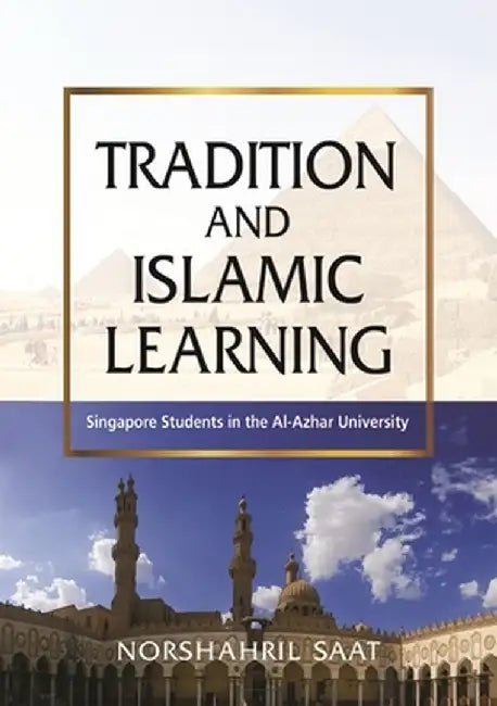 Tradition and Islamic Learning: Singapore Students in the Al-Azhar University by Norshahril Saat