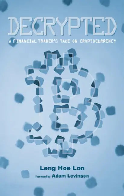 Decrypted: A Financial Trader's Take on Cryptocurrency by Hoe Lon Leng