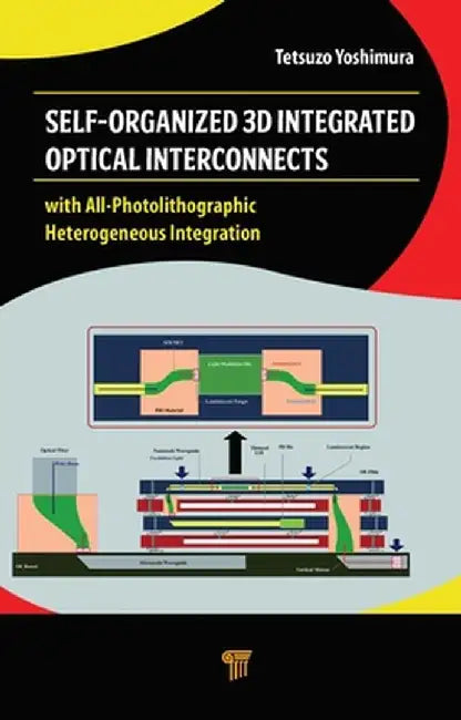 Self-Organized 3D Integrated Optical Interconnects: With All-Photolithographic Heterogeneous Integration by Tetsuzo Yoshimura