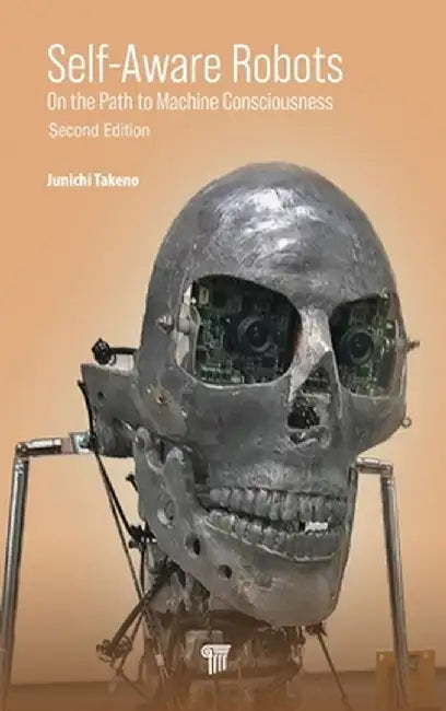 Self-Aware Robots: On the Path to Machine Consciousness by Junichi Takeno