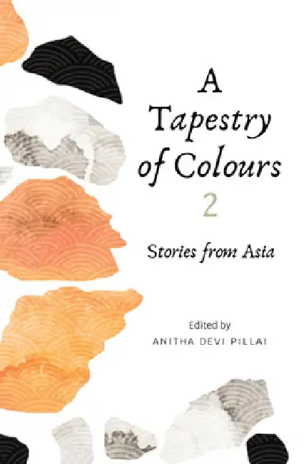 A Tapestry of Colours 2: Stories from Asia by Anitha Devi Pillai